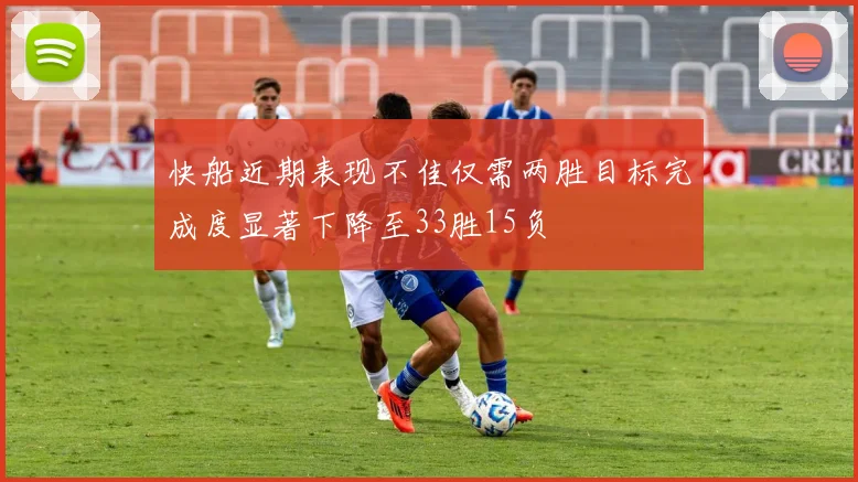 快船近期表现不佳仅需两胜目标完成度显著下降至33胜15负